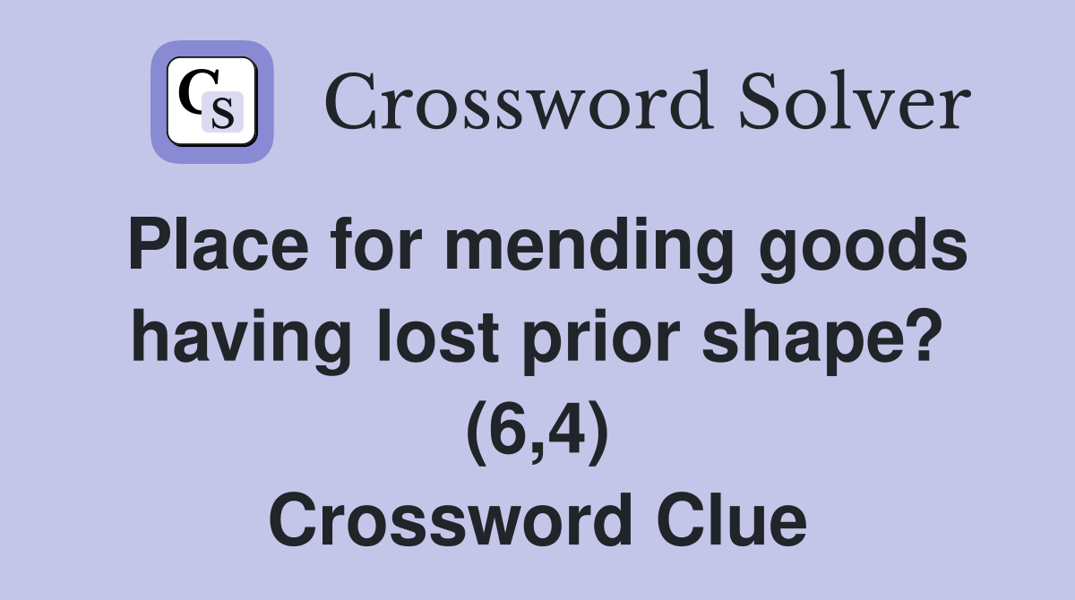 Place for mending goods having lost prior shape? (6,4) Crossword Clue